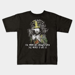 You Were Not Brought Upon This Wolrd To Get It Kids T-Shirt